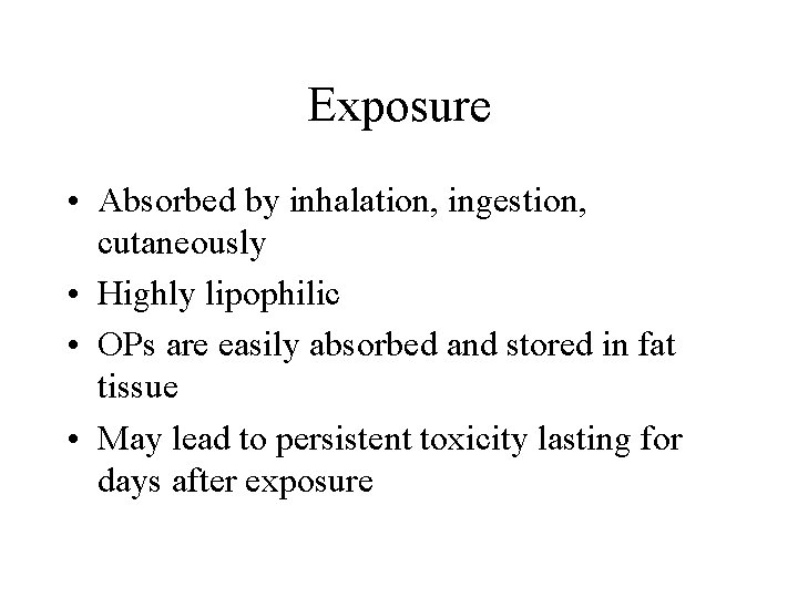 Exposure • Absorbed by inhalation, ingestion, cutaneously • Highly lipophilic • OPs are easily