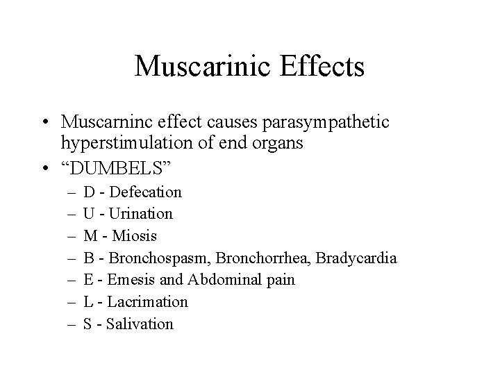 Muscarinic Effects • Muscarninc effect causes parasympathetic hyperstimulation of end organs • “DUMBELS” –