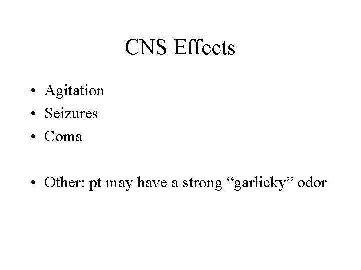 CNS Effects • Agitation • Seizures • Coma • Other: pt may have a