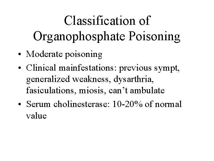 Classification of Organophosphate Poisoning • Moderate poisoning • Clinical mainfestations: previous sympt, generalized weakness,