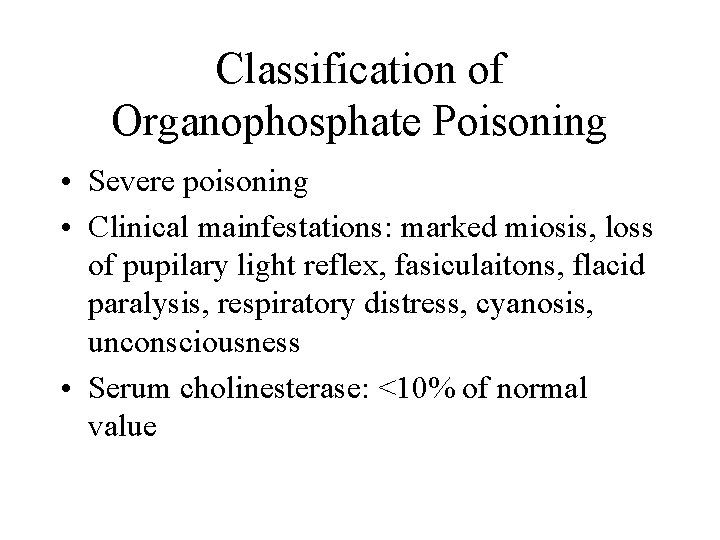 Classification of Organophosphate Poisoning • Severe poisoning • Clinical mainfestations: marked miosis, loss of