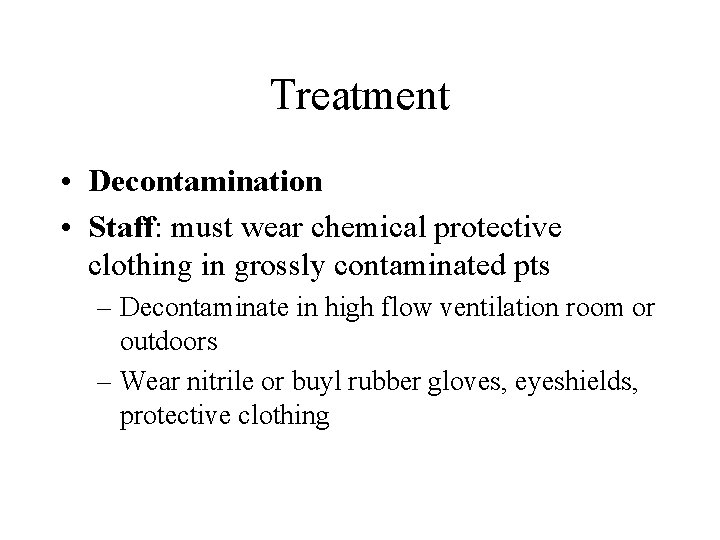 Treatment • Decontamination • Staff: must wear chemical protective clothing in grossly contaminated pts