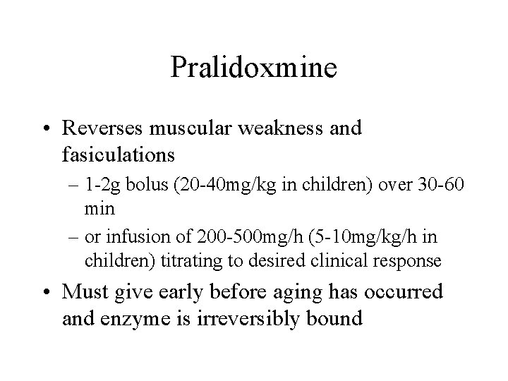 Pralidoxmine • Reverses muscular weakness and fasiculations – 1 -2 g bolus (20 -40