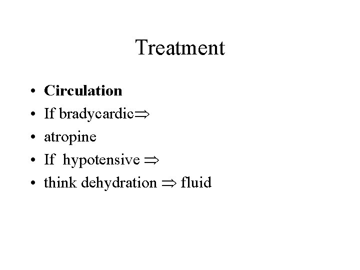 Treatment • • • Circulation If bradycardic atropine If hypotensive think dehydration fluid 