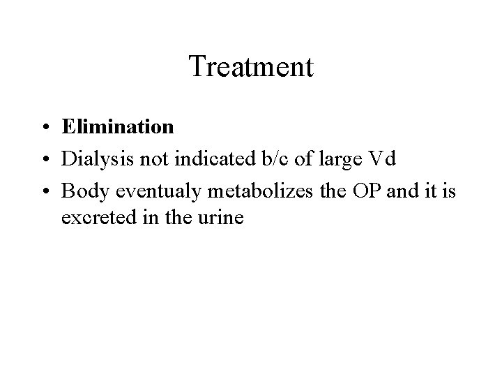 Treatment • Elimination • Dialysis not indicated b/c of large Vd • Body eventualy