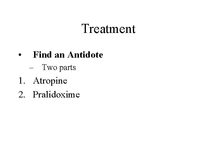 Treatment • Find an Antidote – Two parts 1. Atropine 2. Pralidoxime 