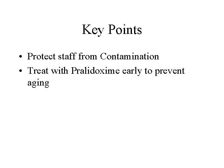 Key Points • Protect staff from Contamination • Treat with Pralidoxime early to prevent