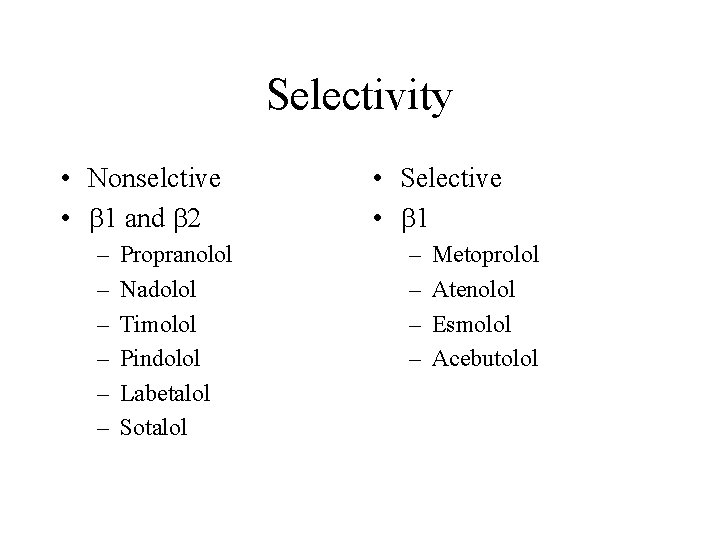 Selectivity • Nonselctive • 1 and 2 – – – Propranolol Nadolol Timolol Pindolol