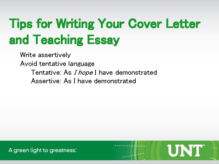 Tips for Writing Your Cover Letter and Teaching Essay Write assertively Avoid tentative language