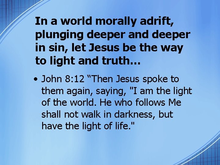 In a world morally adrift, plunging deeper and deeper in sin, let Jesus be