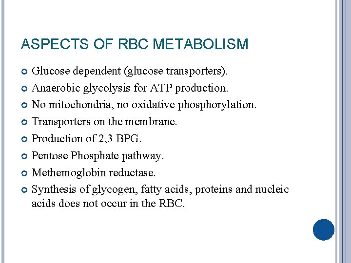 ASPECTS OF RBC METABOLISM Glucose dependent (glucose transporters). Anaerobic glycolysis for ATP production. No