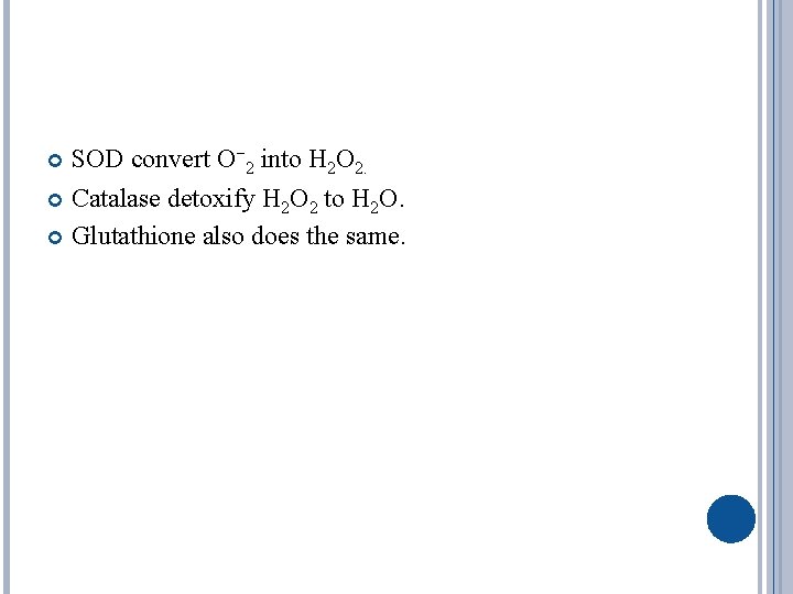 SOD convert O⁻ 2 into H 2 O 2. Catalase detoxify H 2 O