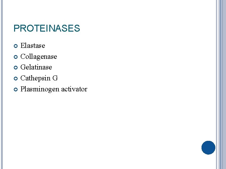 PROTEINASES Elastase Collagenase Gelatinase Cathepsin G Plasminogen activator 