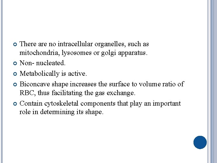 There are no intracellular organelles, such as mitochondria, lysosomes or golgi apparatus. Non- nucleated.