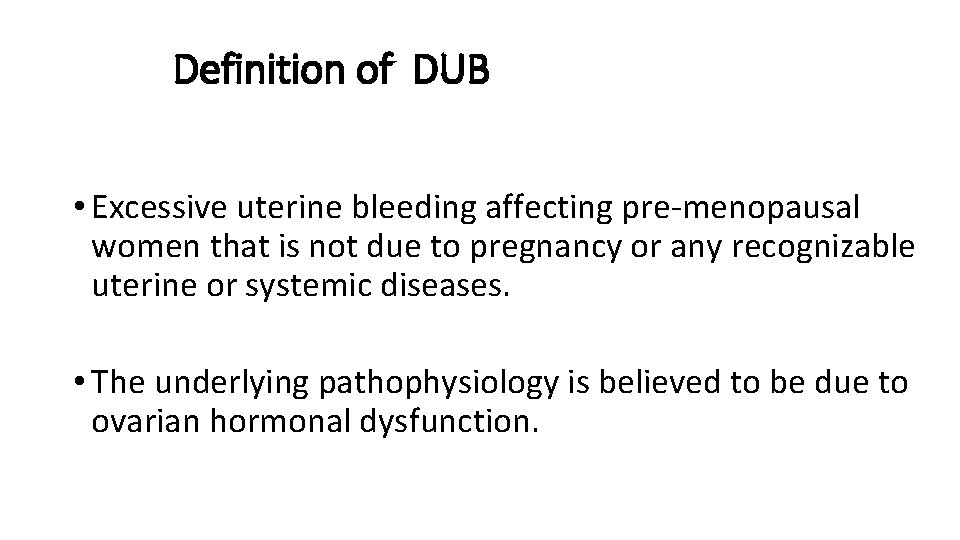 Definition of DUB • Excessive uterine bleeding affecting pre-menopausal women that is not due