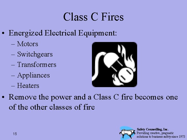 Class C Fires • Energized Electrical Equipment: – Motors – Switchgears – Transformers –