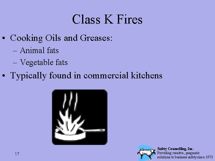 Class K Fires • Cooking Oils and Greases: – Animal fats – Vegetable fats