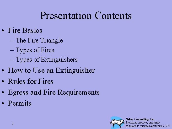 Presentation Contents • Fire Basics – The Fire Triangle – Types of Fires –