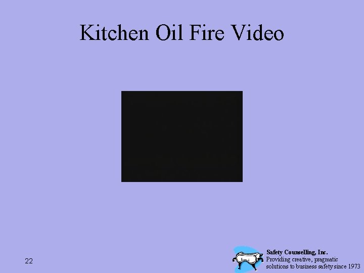 Kitchen Oil Fire Video 22 Safety Counselling, Inc. Providing creative, pragmatic solutions to business