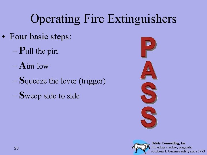 Operating Fire Extinguishers • Four basic steps: – Pull the pin – Aim low