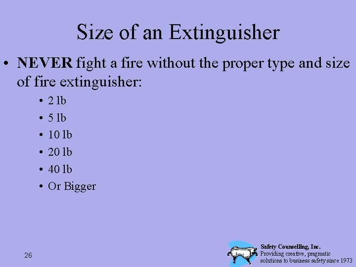 Size of an Extinguisher • NEVER fight a fire without the proper type and