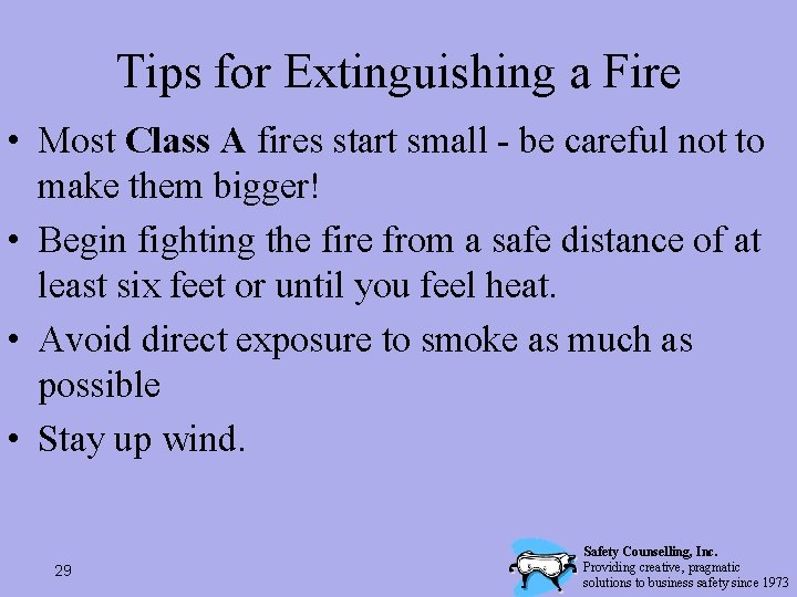 Tips for Extinguishing a Fire • Most Class A fires start small - be