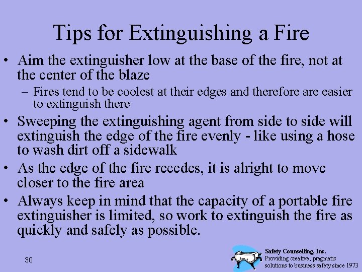 Tips for Extinguishing a Fire • Aim the extinguisher low at the base of