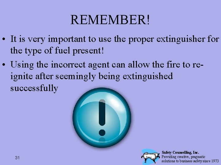 REMEMBER! • It is very important to use the proper extinguisher for the type