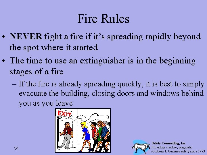 Fire Rules • NEVER fight a fire if it’s spreading rapidly beyond the spot