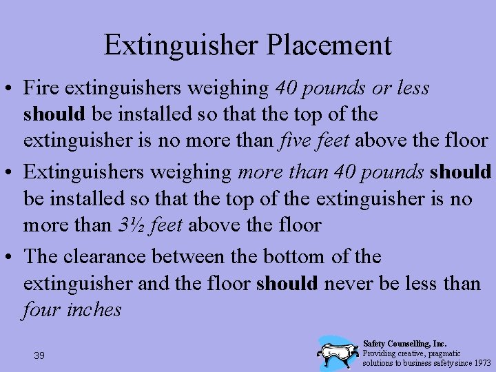 Extinguisher Placement • Fire extinguishers weighing 40 pounds or less should be installed so