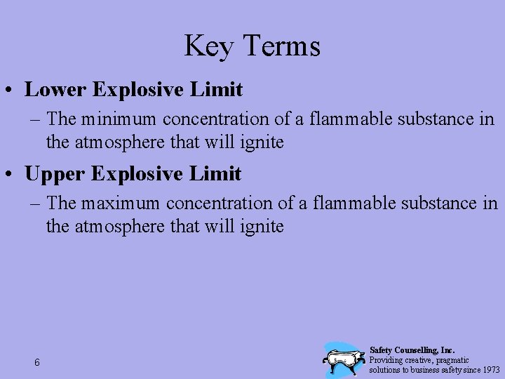 Key Terms • Lower Explosive Limit – The minimum concentration of a flammable substance