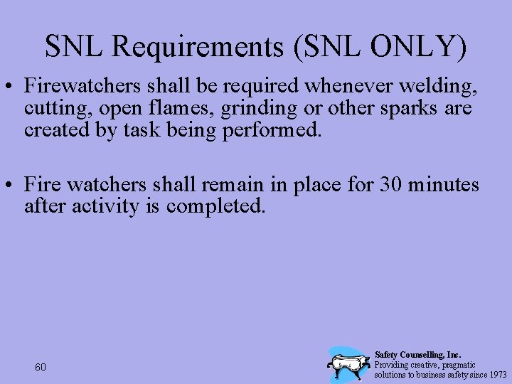 SNL Requirements (SNL ONLY) • Firewatchers shall be required whenever welding, cutting, open flames,