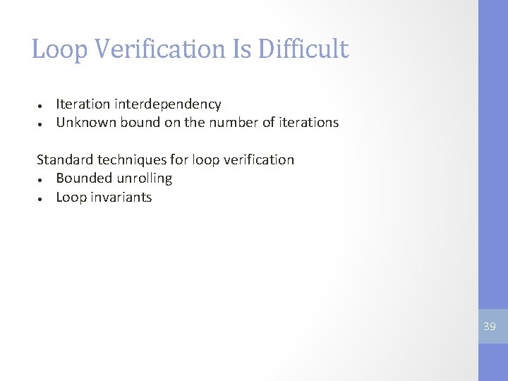 Loop Verification Is Difficult ● ● Iteration interdependency Unknown bound on the number of