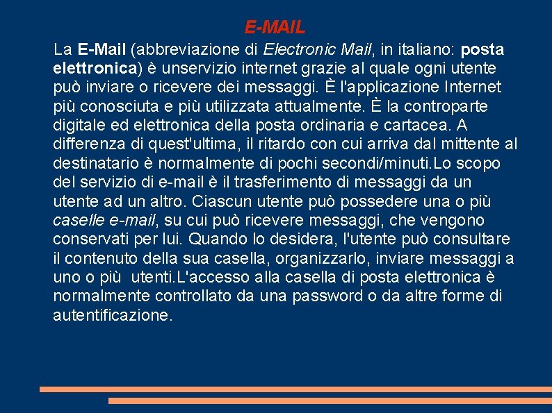 E-MAIL La E-Mail (abbreviazione di Electronic Mail, in italiano: posta elettronica) è unservizio internet