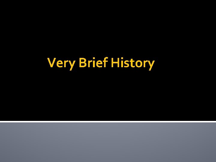 Very Brief History 