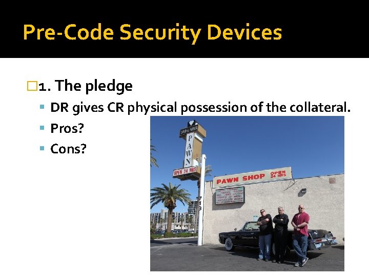 Pre-Code Security Devices � 1. The pledge DR gives CR physical possession of the