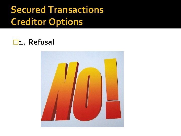 Secured Transactions Creditor Options � 1. Refusal 