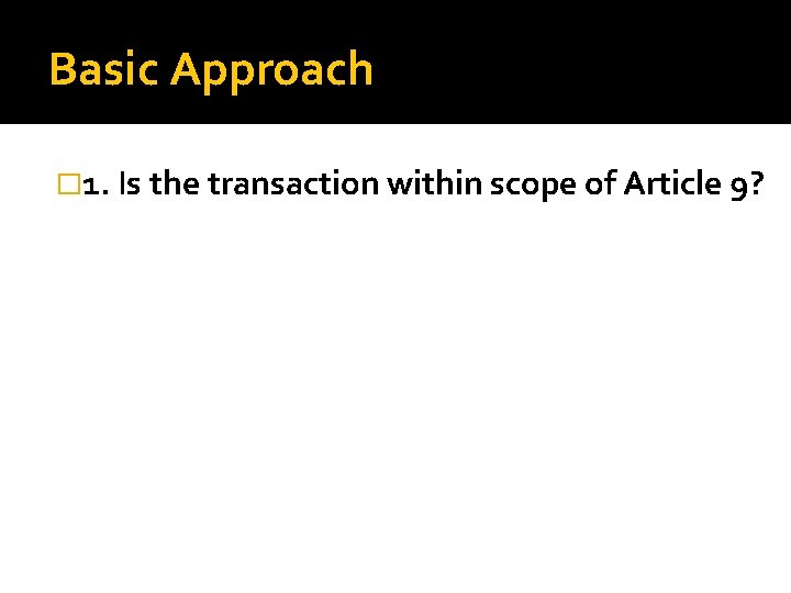 Basic Approach � 1. Is the transaction within scope of Article 9? 