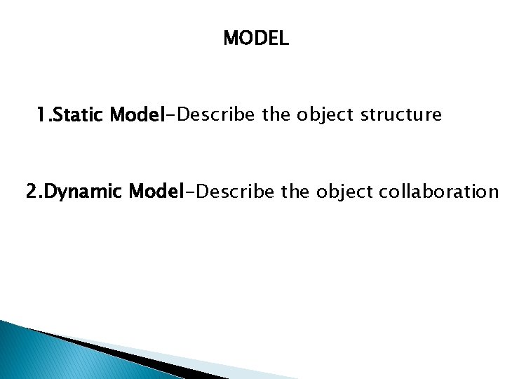 MODEL 1. Static Model-Describe the object structure 2. Dynamic Model-Describe the object collaboration 