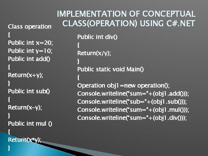 Class operation { Public int x=20; Public int y=10; Public int add() { Return(x+y);