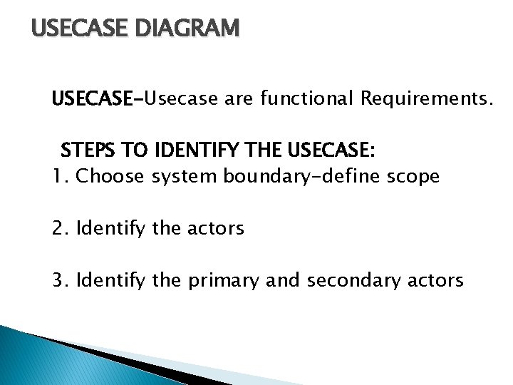 USECASE DIAGRAM USECASE-Usecase are functional Requirements. STEPS TO IDENTIFY THE USECASE: 1. Choose system