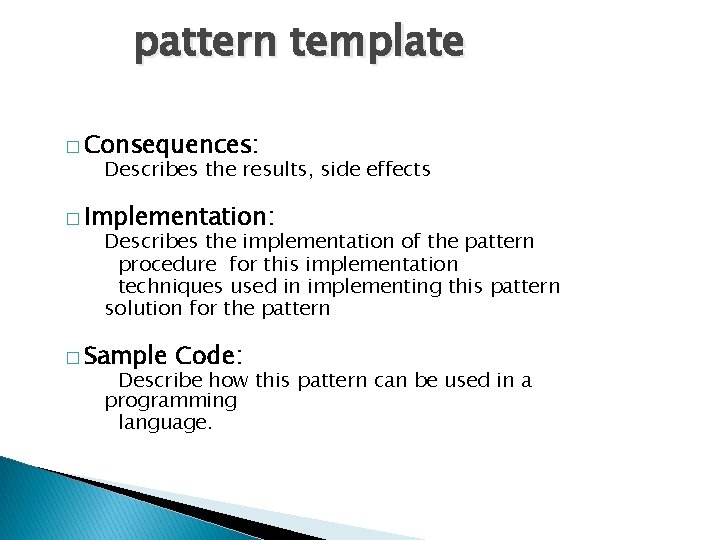 pattern template � Consequences: Describes the results, side effects � Implementation: Describes the implementation