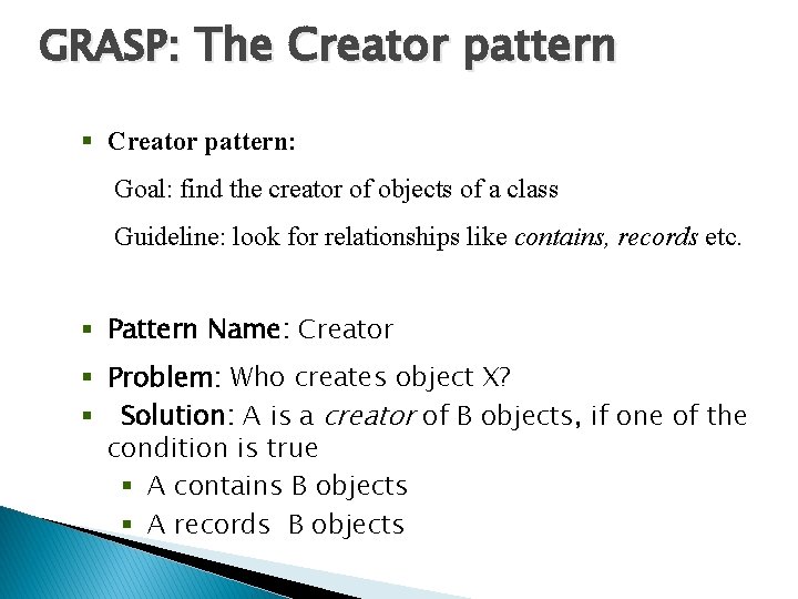 GRASP: The Creator pattern § Creator pattern: Goal: find the creator of objects of