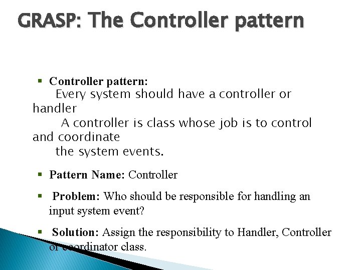 GRASP: The Controller pattern § Controller pattern: Every system should have a controller or