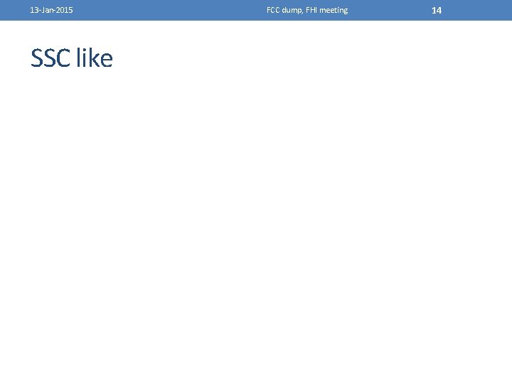 13 -Jan-2015 SSC like FCC dump, FHI meeting 14 