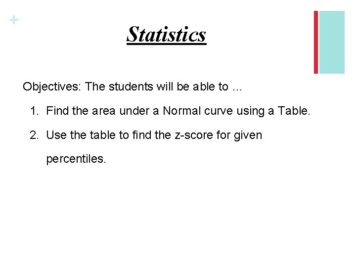 + Statistics Objectives: The students will be able to … 1. Find the area