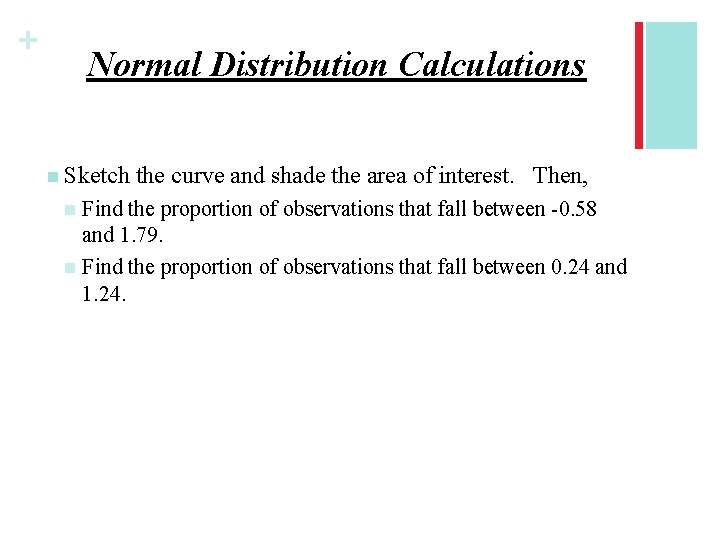 + Normal Distribution Calculations n Sketch the curve and shade the area of interest.