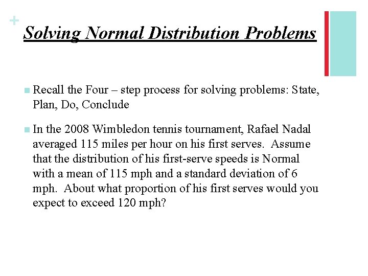 + Solving Normal Distribution Problems n Recall the Four – step process for solving