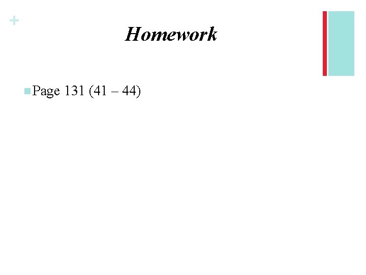 + Homework n Page 131 (41 – 44) 
