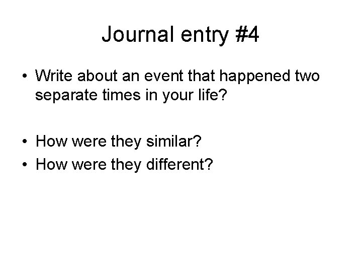 Journal entry #4 • Write about an event that happened two separate times in